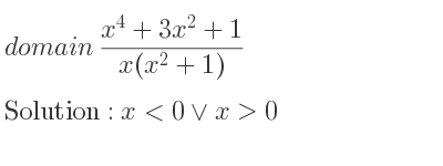 The domain of (x^4+3x^2+1)/(x(x^2+1)) is x<0\lor x>0